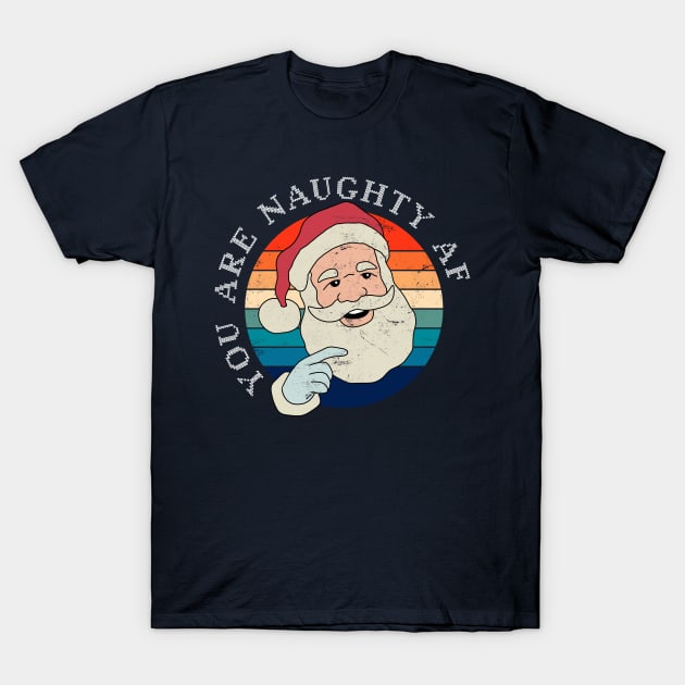 Funny Christmas Santa Claus - You Are Naughty AF T-Shirt by ShopBuzz